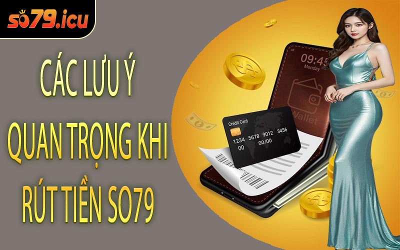 Các Lưu Ý Quan Trọng Khi Rút Tiền SO79