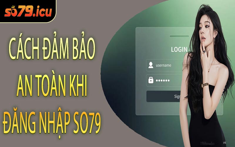 Cách Đảm Bảo An Toàn Khi Đăng Nhập SO79