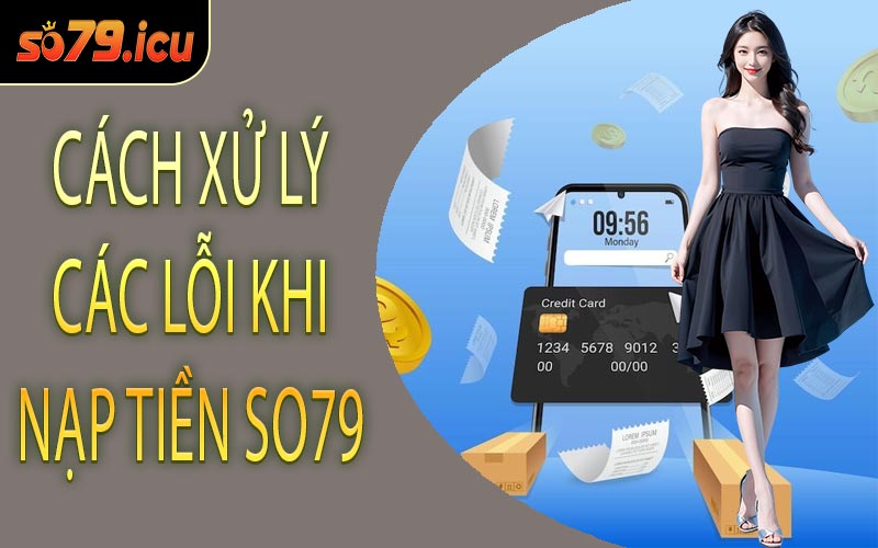 Cách Xử Lý Các Lỗi Khi Nạp Tiền SO79