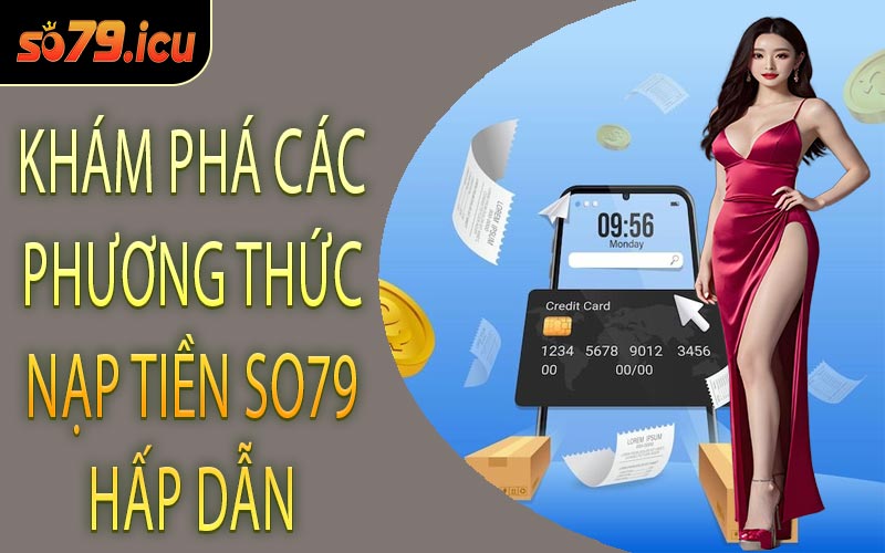 Khám Phá Các Phương Thức Nạp Tiền SO79 Hấp Dẫn