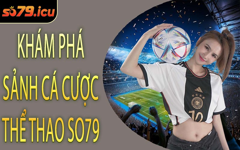 Khám Phá Sảnh Cá Cược Thể Thao SO79
