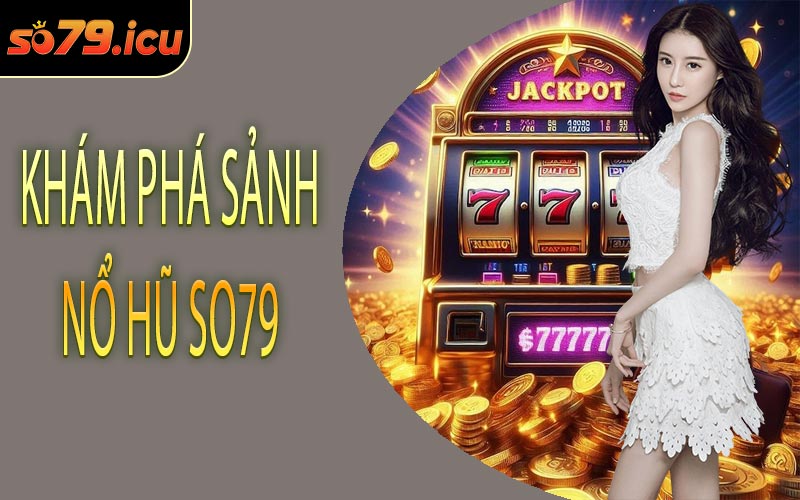 Khám Phá Sảnh Nổ Hũ SO79